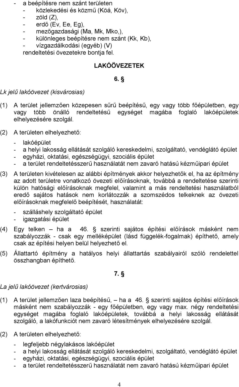 (1) A terület jellemzően közepesen sűrű beépítésű, egy vagy több főépületben, egy vagy több önálló rendeltetésű egységet magába foglaló lakóépületek elhelyezésére szolgál.