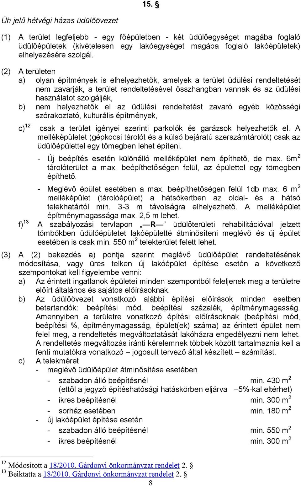 (2) A területen a) olyan építmények is elhelyezhetők, amelyek a terület üdülési rendeltetését nem zavarják, a terület rendeltetésével összhangban vannak és az üdülési használatot szolgálják, b) nem