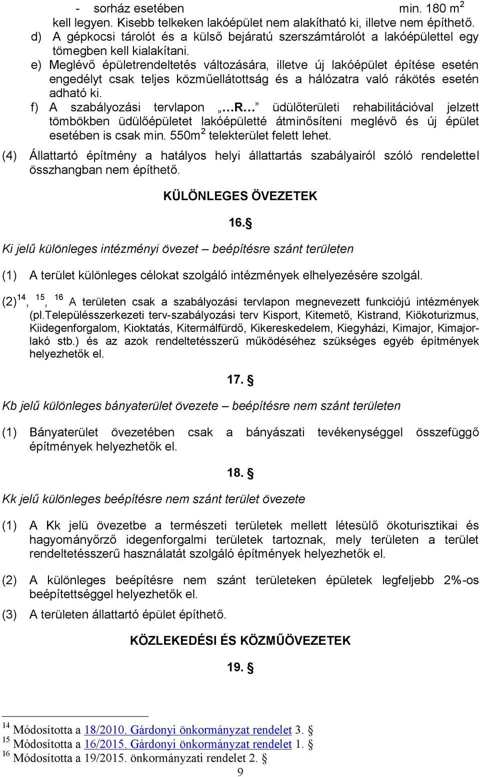 e) Meglévő épületrendeltetés változására, illetve új lakóépület építése esetén engedélyt csak teljes közműellátottság és a hálózatra való rákötés esetén adható ki.