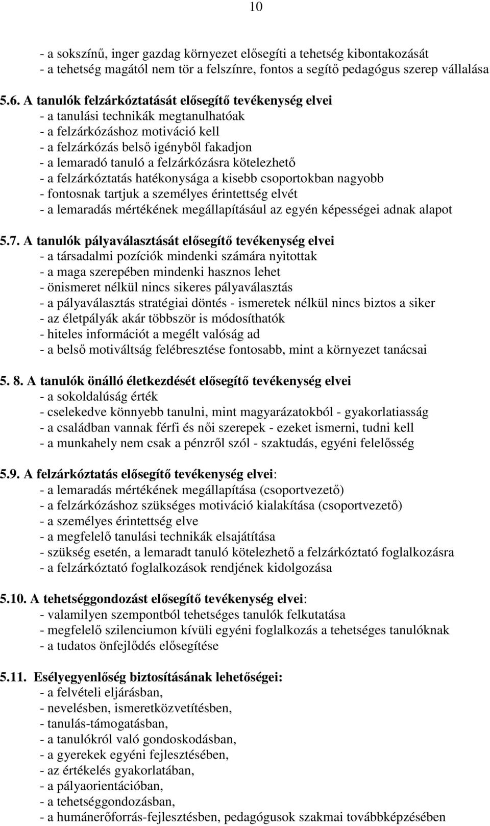 felzárkózásra kötelezhető - a felzárkóztatás hatékonysága a kisebb csoportokban nagyobb - fontosnak tartjuk a személyes érintettség elvét - a lemaradás mértékének megállapításául az egyén képességei