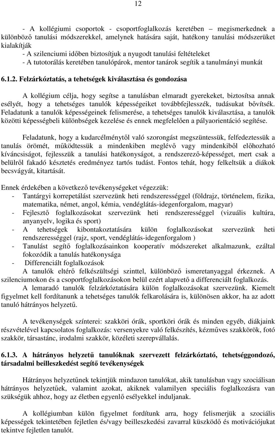 Felzárkóztatás, a tehetségek kiválasztása és gondozása A kollégium célja, hogy segítse a tanulásban elmaradt gyerekeket, biztosítsa annak esélyét, hogy a tehetséges tanulók képességeiket