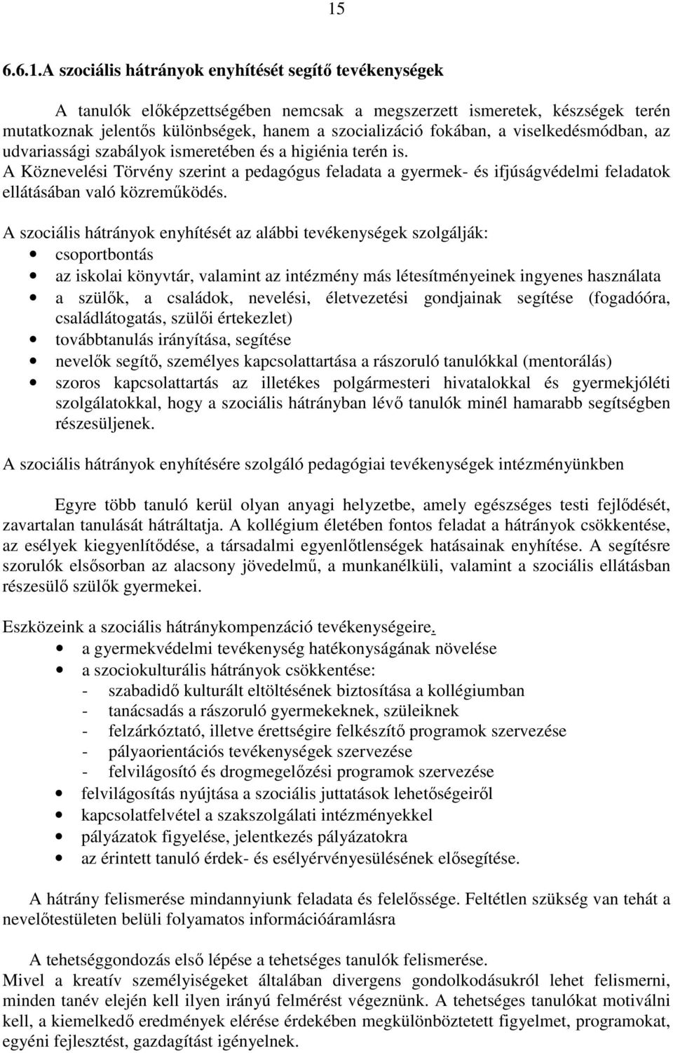 A Köznevelési Törvény szerint a pedagógus feladata a gyermek- és ifjúságvédelmi feladatok ellátásában való közreműködés.