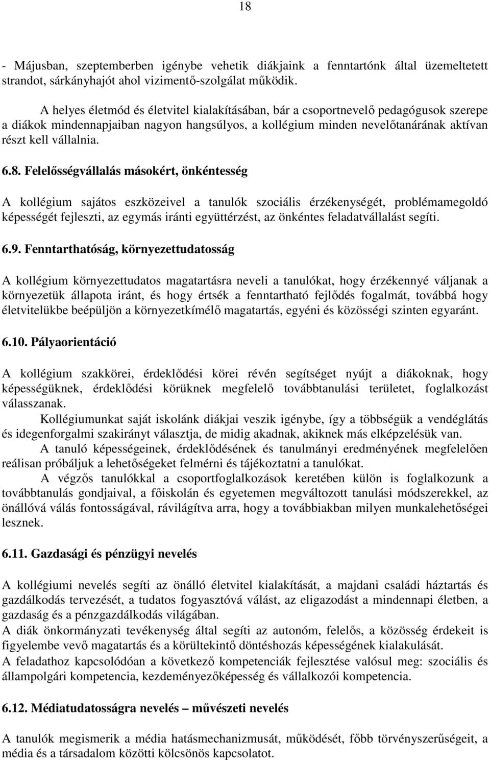 Felelősségvállalás másokért, önkéntesség A kollégium sajátos eszközeivel a tanulók szociális érzékenységét, problémamegoldó képességét fejleszti, az egymás iránti együttérzést, az önkéntes