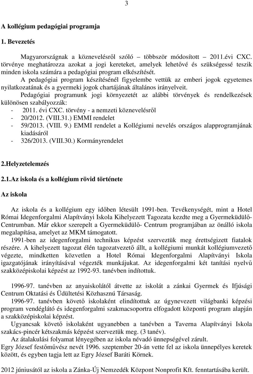 A pedagógiai program készítésénél figyelembe vettük az emberi jogok egyetemes nyilatkozatának és a gyermeki jogok chartájának általános irányelveit.