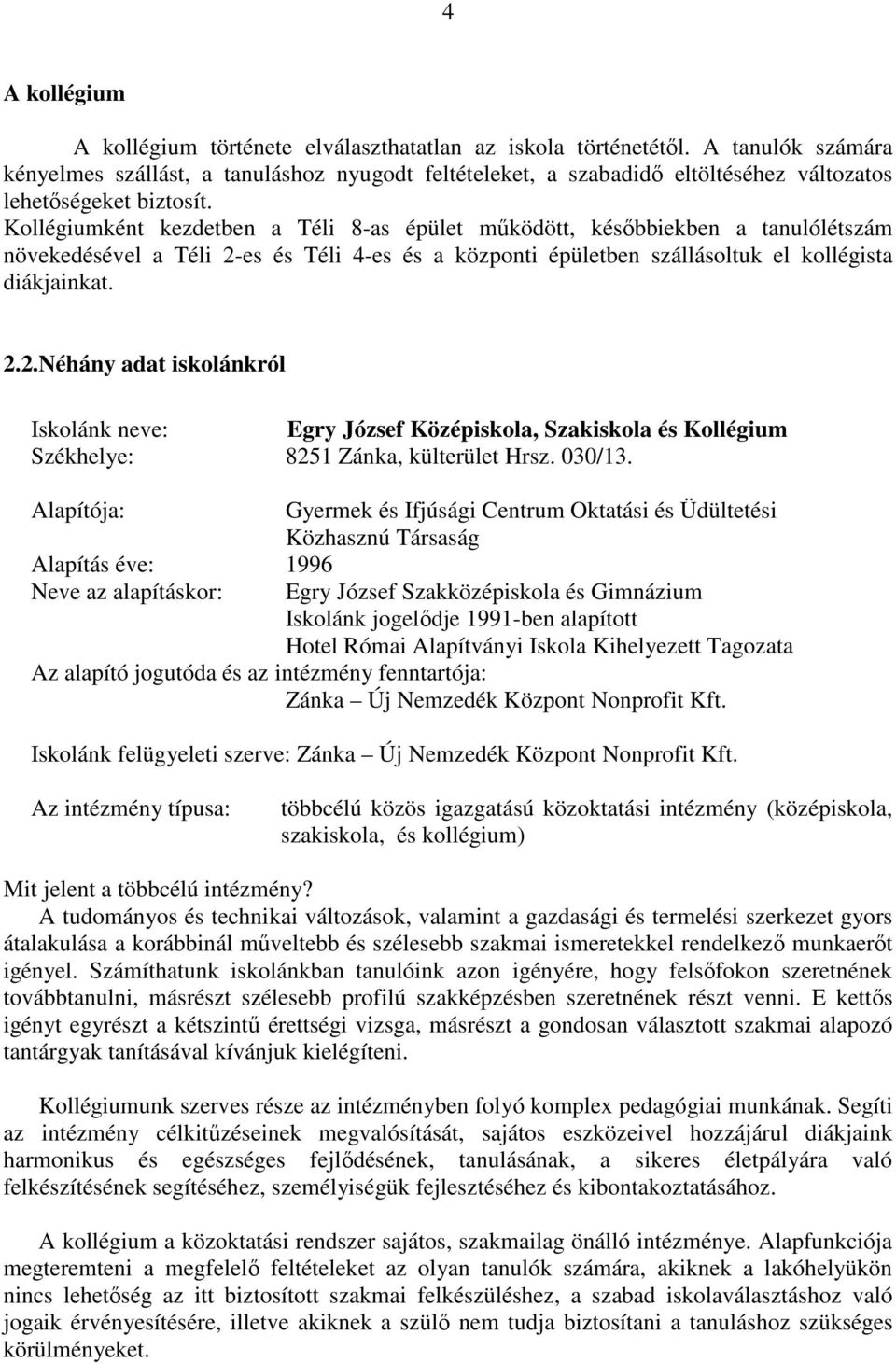 Kollégiumként kezdetben a Téli 8-as épület működött, későbbiekben a tanulólétszám növekedésével a Téli 2-