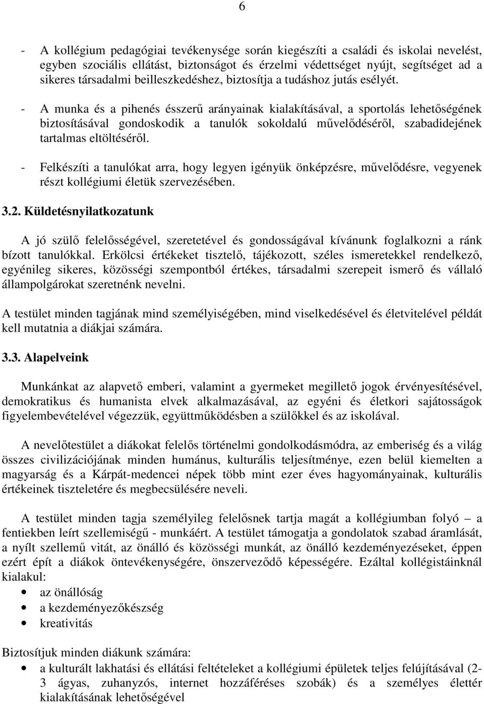 - A munka és a pihenés ésszerű arányainak kialakításával, a sportolás lehetőségének biztosításával gondoskodik a tanulók sokoldalú művelődéséről, szabadidejének tartalmas eltöltéséről.