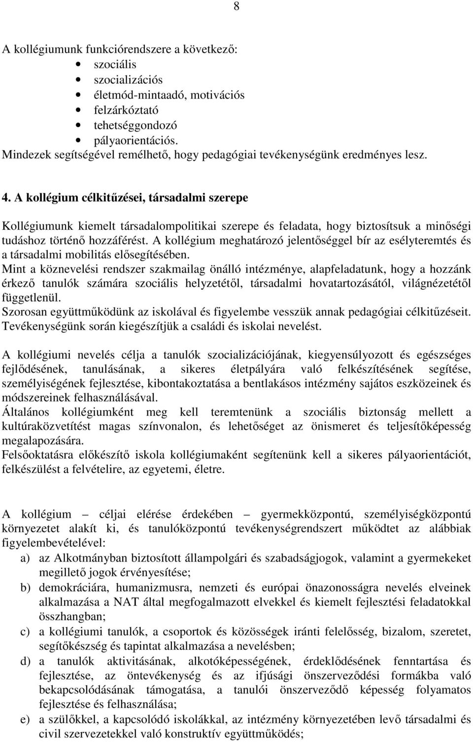 A kollégium célkitűzései, társadalmi szerepe Kollégiumunk kiemelt társadalompolitikai szerepe és feladata, hogy biztosítsuk a minőségi tudáshoz történő hozzáférést.