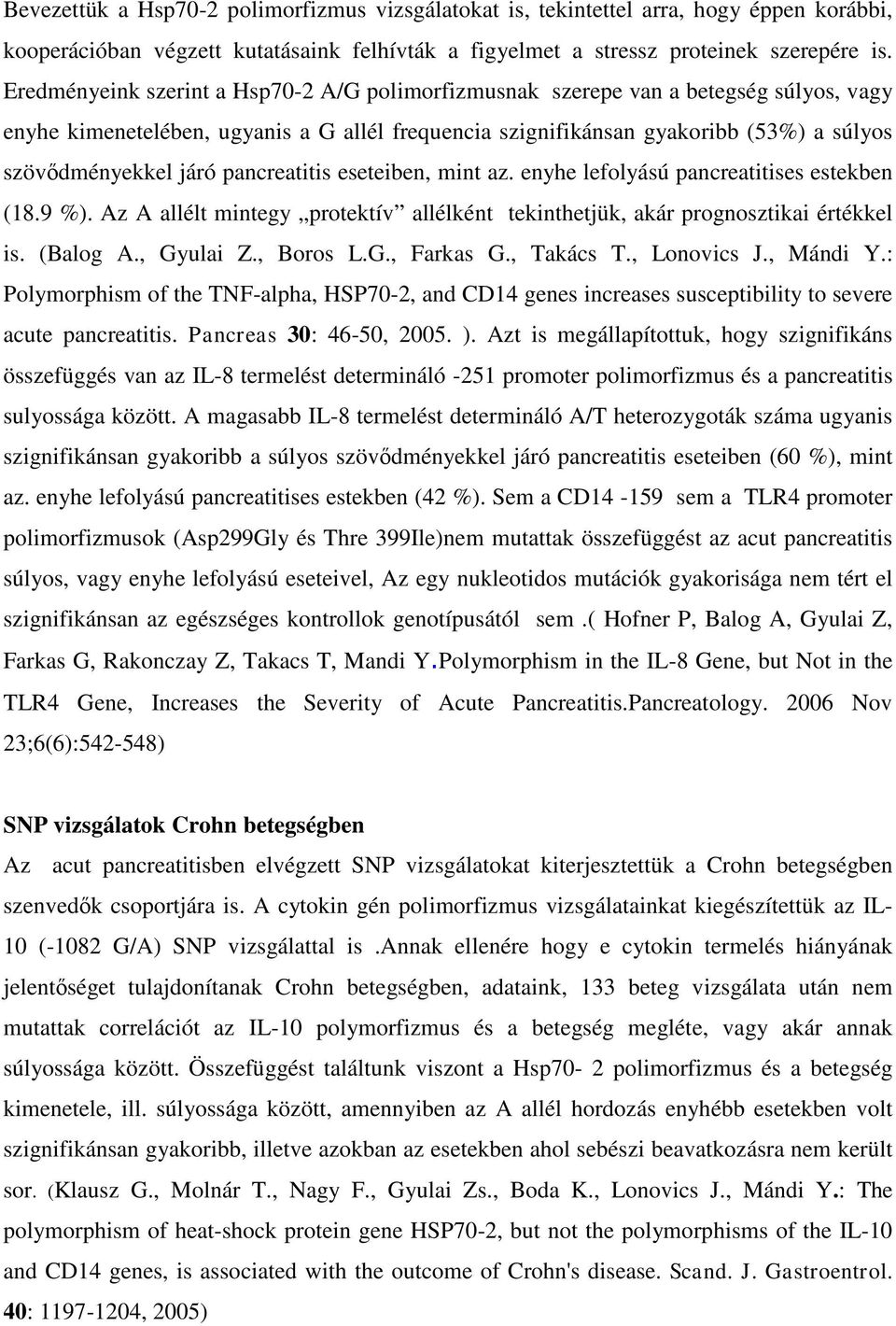 pancreatitis eseteiben, mint az. enyhe lefolyású pancreatitises estekben (18.9 %). Az A allélt mintegy protektív allélként tekinthetjük, akár prognosztikai értékkel is. (Balog A., Gyulai Z., Boros L.