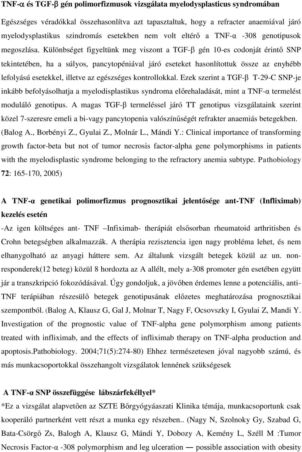 Különbséget figyeltünk meg viszont a TGF- gén 10-es codonját érintő SNP tekintetében, ha a súlyos, pancytopéniával járó eseteket hasonlítottuk össze az enyhébb lefolyású esetekkel, illetve az