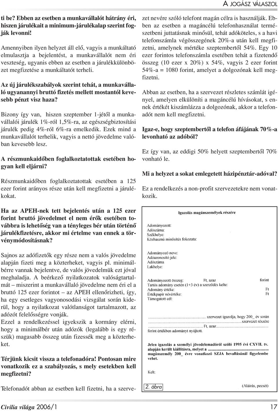 Az új járulékszabályok szerint tehát, a munkavállaló ugyanannyi bruttó fizetés mellett mostantól kevesebb pénzt visz haza?