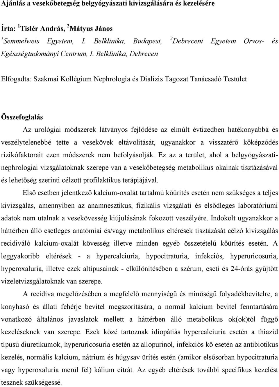 Belklinika, Debrecen Elfogadta: Szakmai Kollégium Nephrologia és Dialízis Tagozat Tanácsadó Testület Összefoglalás Az urológiai módszerek látványos fejlődése az elmúlt évtizedben hatékonyabbá és