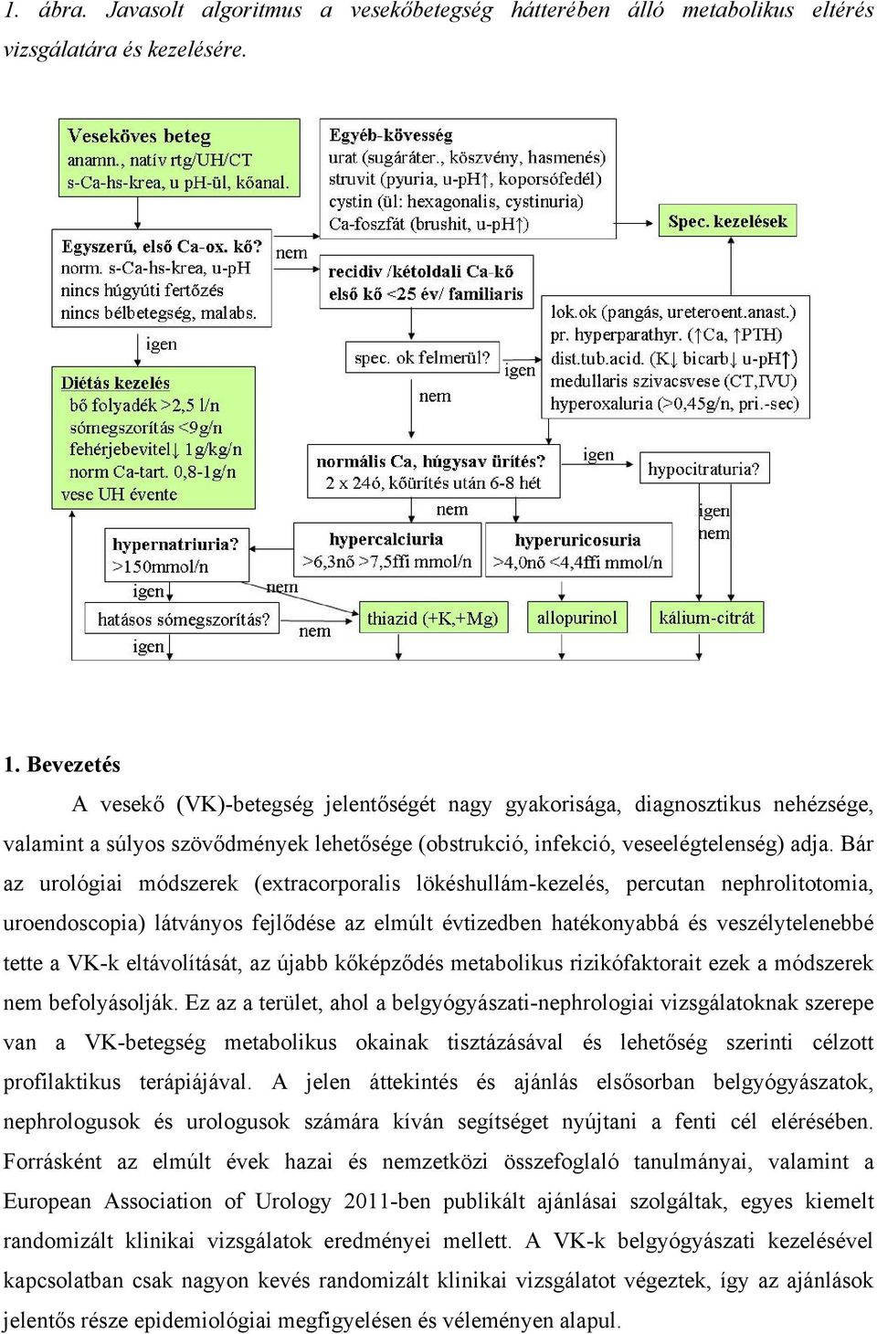 Bár az urológiai módszerek (extracorporalis lökéshullám-kezelés, percutan nephrolitotomia, uroendoscopia) látványos fejlődése az elmúlt évtizedben hatékonyabbá és veszélytelenebbé tette a VK-k