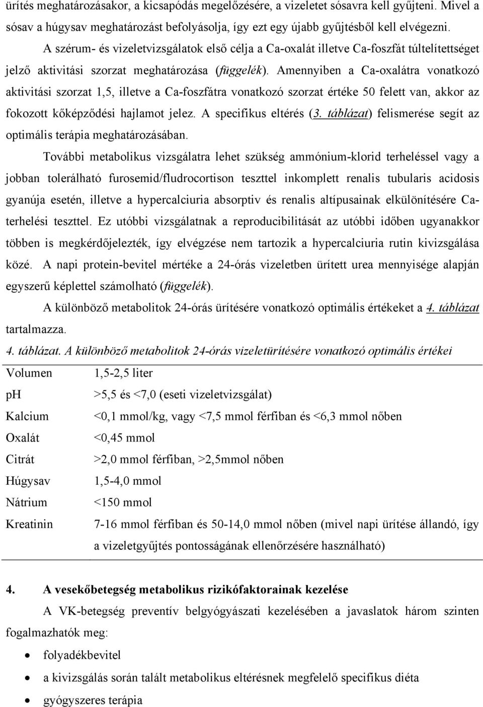 Amennyiben a Ca-oxalátra vonatkozó aktivitási szorzat 1,5, illetve a Ca-foszfátra vonatkozó szorzat értéke 50 felett van, akkor az fokozott kőképződési hajlamot jelez. A specifikus eltérés (3.