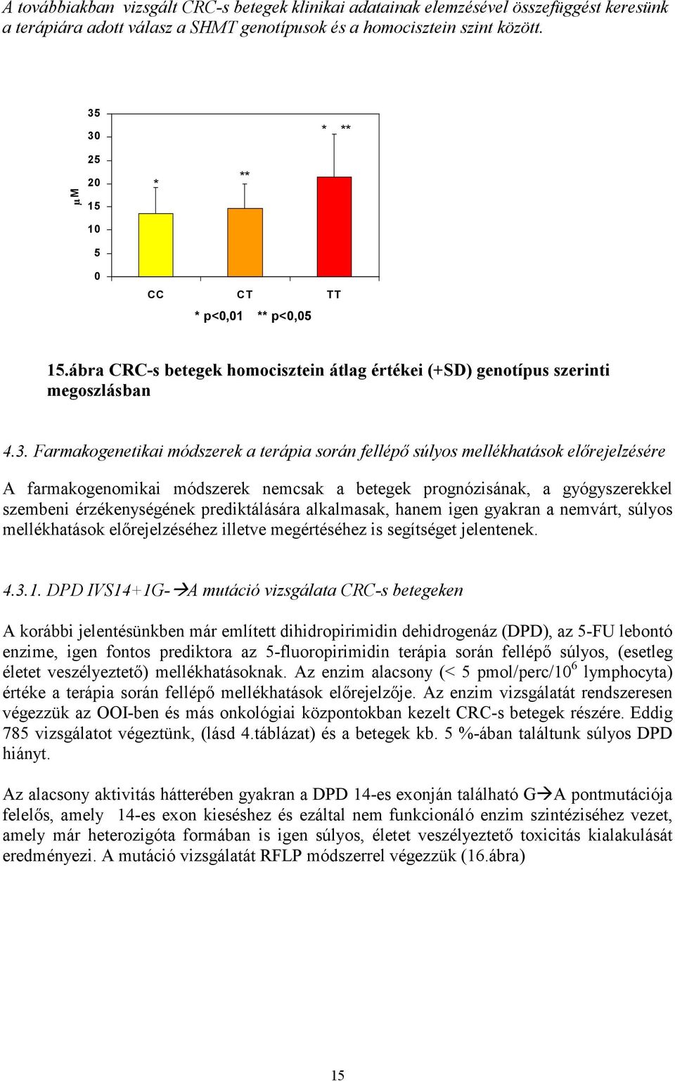 fellépő súlyos mellékhatások előrejelzésére A farmakogenomikai módszerek nemcsak a betegek prognózisának, a gyógyszerekkel szembeni érzékenységének prediktálására alkalmasak, hanem igen gyakran a