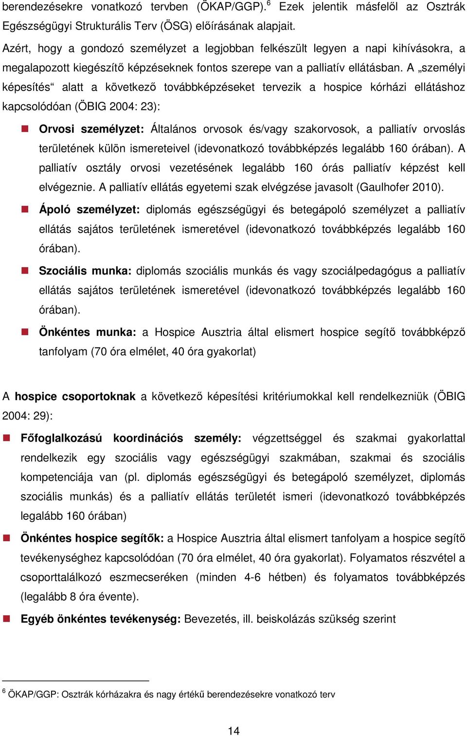 A személyi képesítés alatt a következő továbbképzéseket tervezik a hospice kórházi ellátáshoz kapcsolódóan (ÖBIG 2004: 23): Orvosi személyzet: Általános orvosok és/vagy szakorvosok, a palliatív