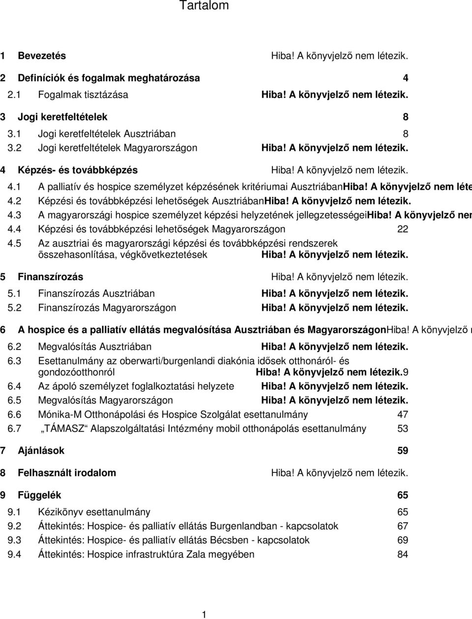 A könyvjelző nem léte 4.2 Képzési és továbbképzési lehetőségek AusztriábanHiba! A könyvjelző nem létezik. 4.3 A magyarországi hospice személyzet képzési helyzetének jellegzetességeihiba!