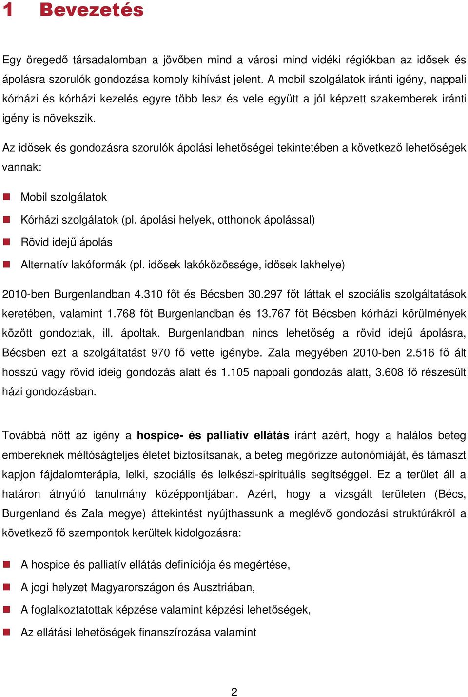 Az idősek és gondozásra szorulók ápolási lehetőségei tekintetében a következő lehetőségek vannak: Mobil szolgálatok Kórházi szolgálatok (pl.