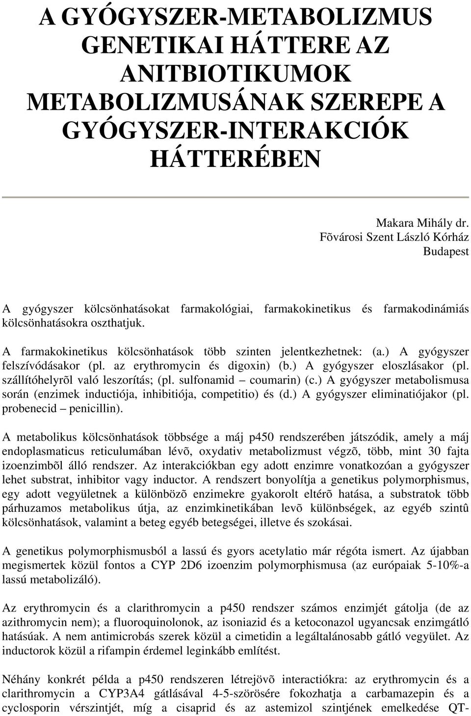 A farmakokinetikus kölcsönhatások több szinten jelentkezhetnek: (a.) A gyógyszer felszívódásakor (pl. az erythromycin és digoxin) (b.) A gyógyszer eloszlásakor (pl.