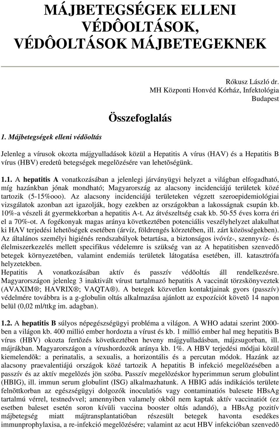 1.1. A hepatitis A vonatkozásában a jelenlegi járványügyi helyzet a világban elfogadható, míg hazánkban jónak mondható; Magyarország az alacsony incidenciájú területek közé tartozik (5-15%ooo).