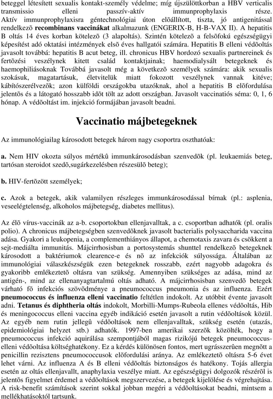 A hepatitis B oltás 14 éves korban kötelezõ (3 alapoltás). Szintén kötelezõ a felsõfokú egészségügyi képesítést adó oktatási intézmények elsõ éves hallgatói számára.