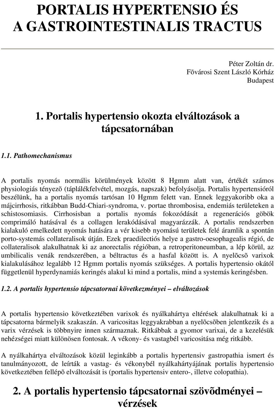 1. Pathomechanismus A portalis nyomás normális körülmények között 8 Hgmm alatt van, értékét számos physiologiás tényezõ (táplálékfelvétel, mozgás, napszak) befolyásolja.