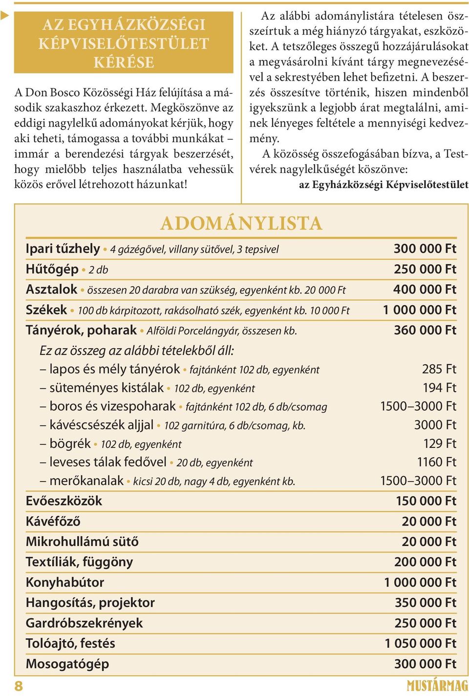 létrehozott házunkat! Az alábbi adománylistára tételesen öszszeírtuk a még hiányzó tárgyakat, eszközöket.