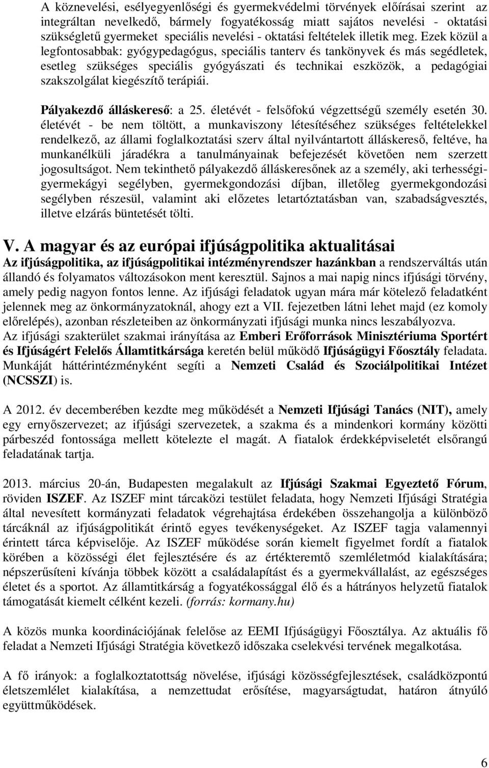 Ezek közül a legfontosabbak: gyógypedagógus, speciális tanterv és tankönyvek és más segédletek, esetleg szükséges speciális gyógyászati és technikai eszközök, a pedagógiai szakszolgálat kiegészítő