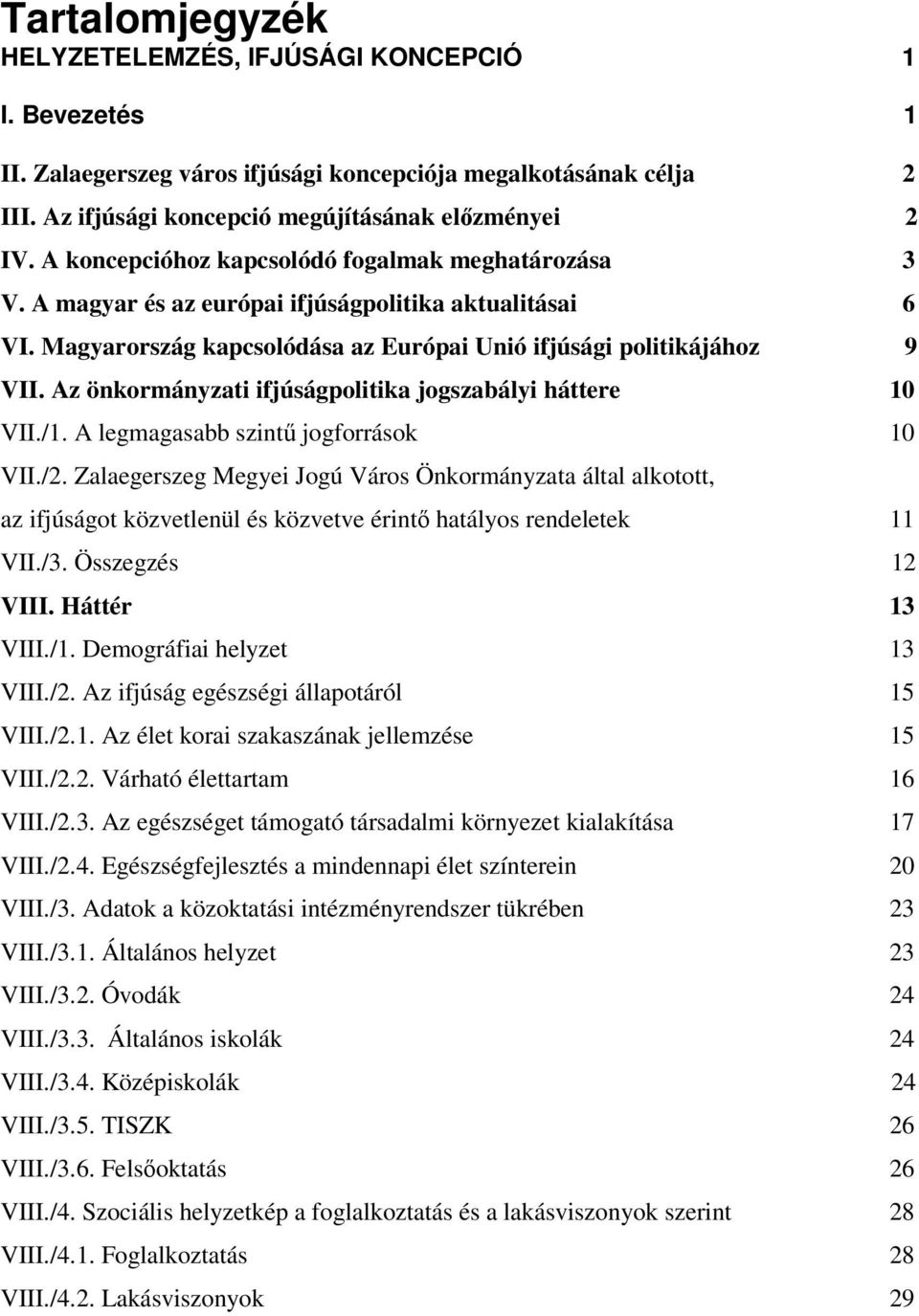 Az önkormányzati ifjúságpolitika jogszabályi háttere 10 VII./1. A legmagasabb szintű jogforrások 10 VII./2.