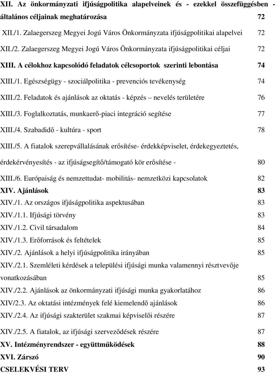 A célokhoz kapcsolódó feladatok célcsoportok szerinti lebontása 74 XIII./1. Egészségügy - szociálpolitika - prevenciós tevékenység 74 XIII./2.