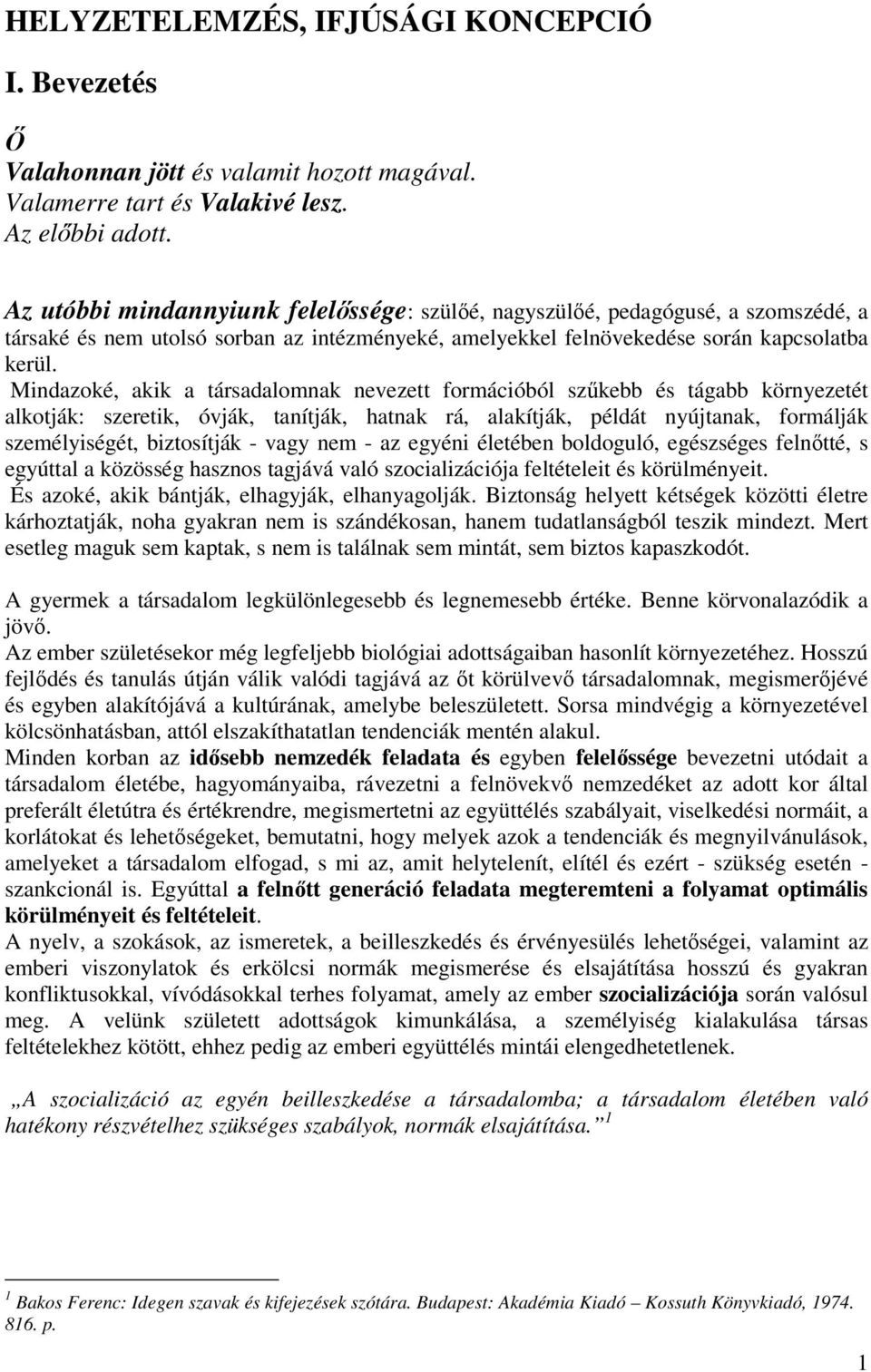 Mindazoké, akik a társadalomnak nevezett formációból szűkebb és tágabb környezetét alkotják: szeretik, óvják, tanítják, hatnak rá, alakítják, példát nyújtanak, formálják személyiségét, biztosítják -