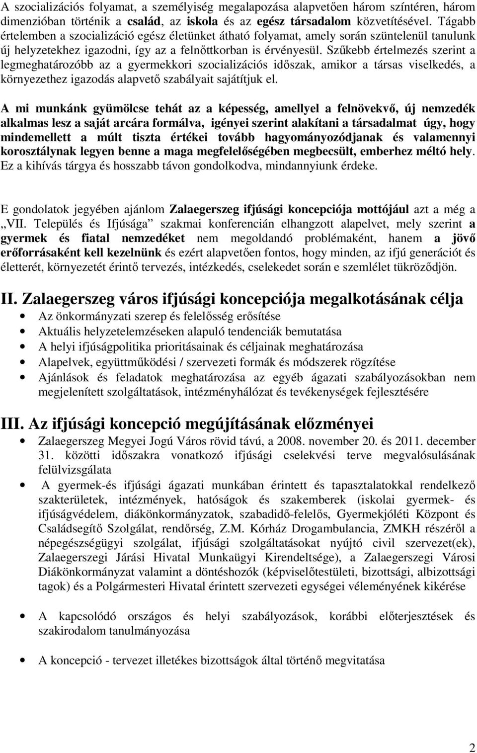 Szűkebb értelmezés szerint a legmeghatározóbb az a gyermekkori szocializációs időszak, amikor a társas viselkedés, a környezethez igazodás alapvető szabályait sajátítjuk el.