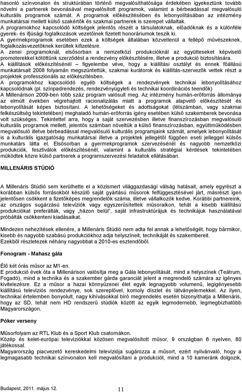 A programokhoz kapcsolódó költségek jelentős részét a társulatoknak, előadóknak és a különféle gyerek- és ifjúsági foglalkozások vezetőinek fizetett honoráriumok teszik ki.