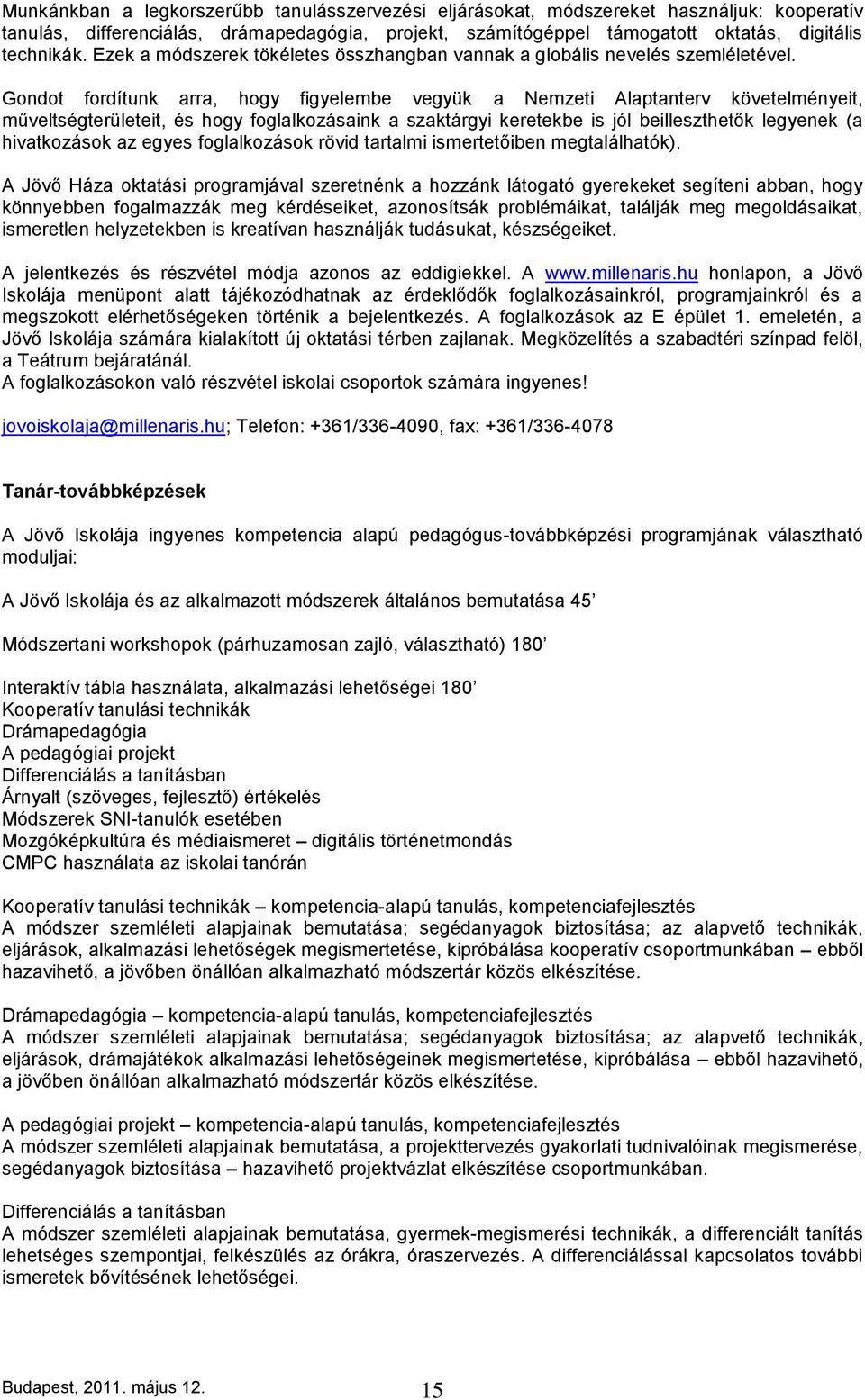 Gondot fordítunk arra, hogy figyelembe vegyük a Nemzeti Alaptanterv követelményeit, műveltségterületeit, és hogy foglalkozásaink a szaktárgyi keretekbe is jól beilleszthetők legyenek (a hivatkozások