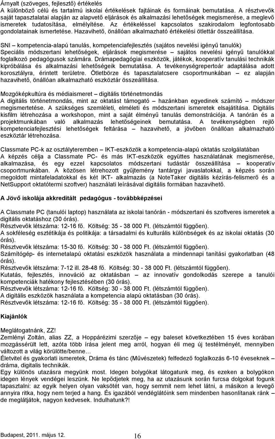 Az értékeléssel kapcsolatos szakirodalom legfontosabb gondolatainak ismertetése. Hazavihető, önállóan alkalmazható értékelési ötlettár összeállítása.