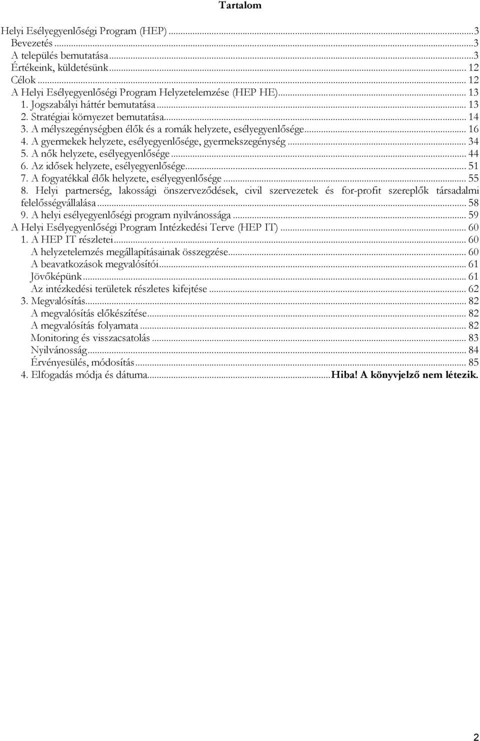 A gyermekek helyzete, esélyegyenlősége, gyermekszegénység... 34 5. A nők helyzete, esélyegyenlősége... 44 6. Az idősek helyzete, esélyegyenlősége... 51 7.