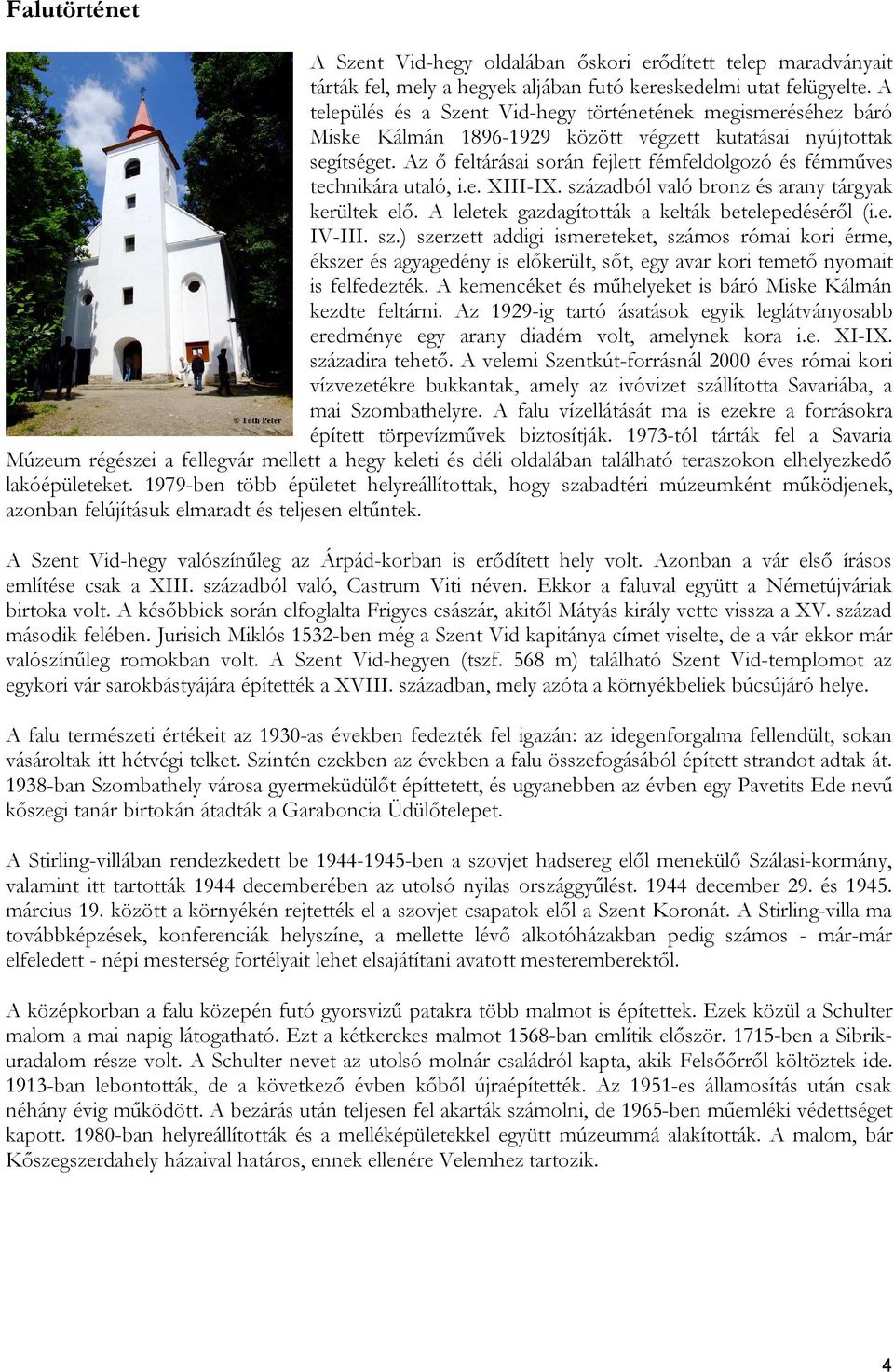 Az ő feltárásai során fejlett fémfeldolgozó és fémműves technikára utaló, i.e. XIII-IX. századból való bronz és arany tárgyak kerültek elő. A leletek gazdagították a kelták betelepedéséről (i.e. IV-III.