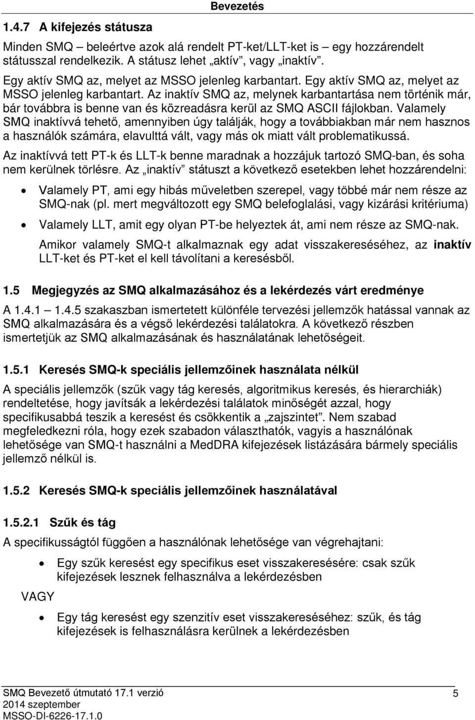 Az inaktív SMQ az, melynek karbantartása nem történik már, bár továbbra is benne van és közreadásra kerül az SMQ ASCII fájlokban.