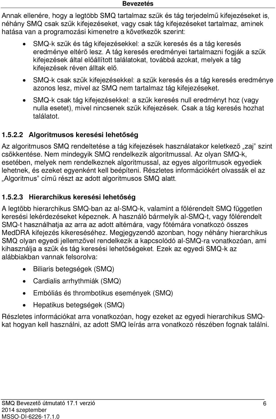 A tág keresés eredményei tartalmazni fogják a szűk kifejezések által előállított találatokat, továbbá azokat, melyek a tág kifejezések réven álltak elő.