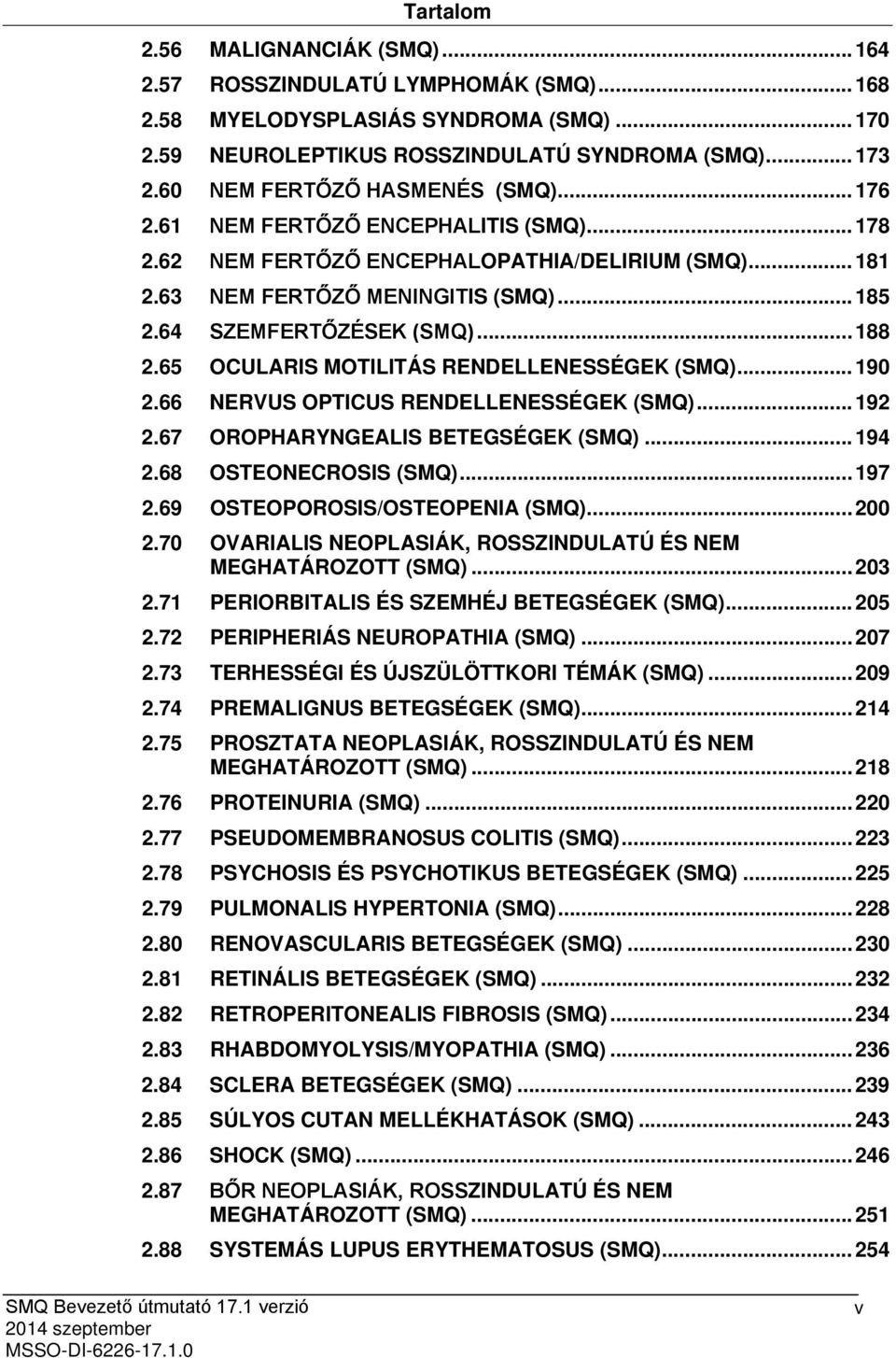 64 SZEMFERTŐZÉSEK (SMQ)... 188 2.65 OCULARIS MOTILITÁS RENDELLENESSÉGEK (SMQ)... 190 2.66 NERVUS OPTICUS RENDELLENESSÉGEK (SMQ)... 192 2.67 OROPHARYNGEALIS BETEGSÉGEK (SMQ)... 194 2.