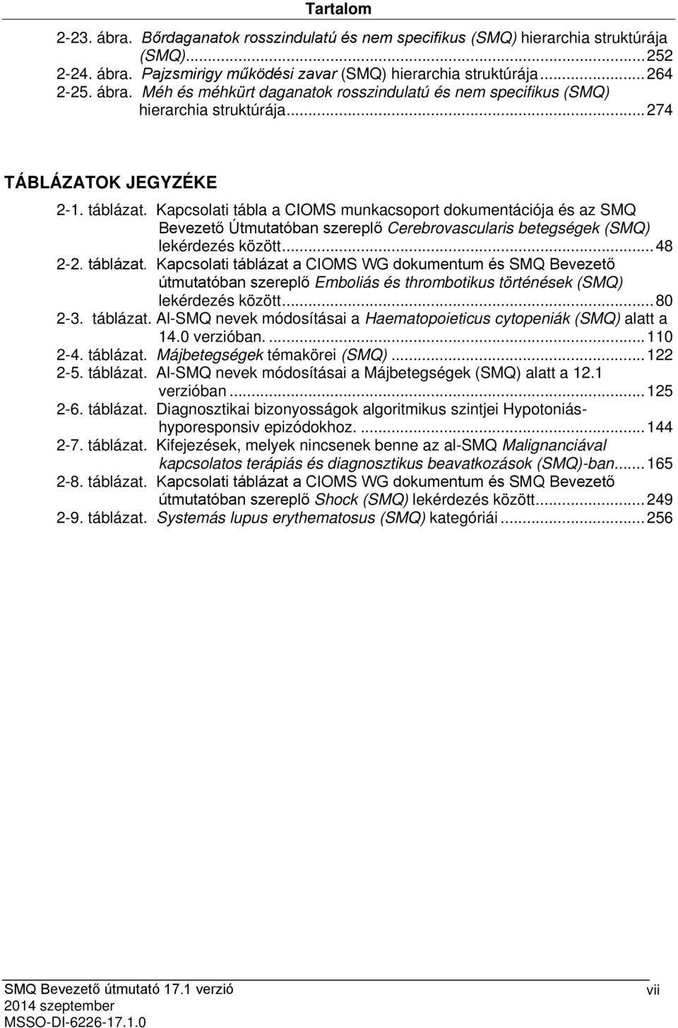 táblázat. Kapcsolati táblázat a CIOMS WG dokumentum és SMQ Bevezető útmutatóban szereplő Emboliás és thrombotikus történések (SMQ) lekérdezés között... 80 2-3. táblázat. Al-SMQ nevek módosításai a Haematopoieticus cytopeniák (SMQ) alatt a 14.