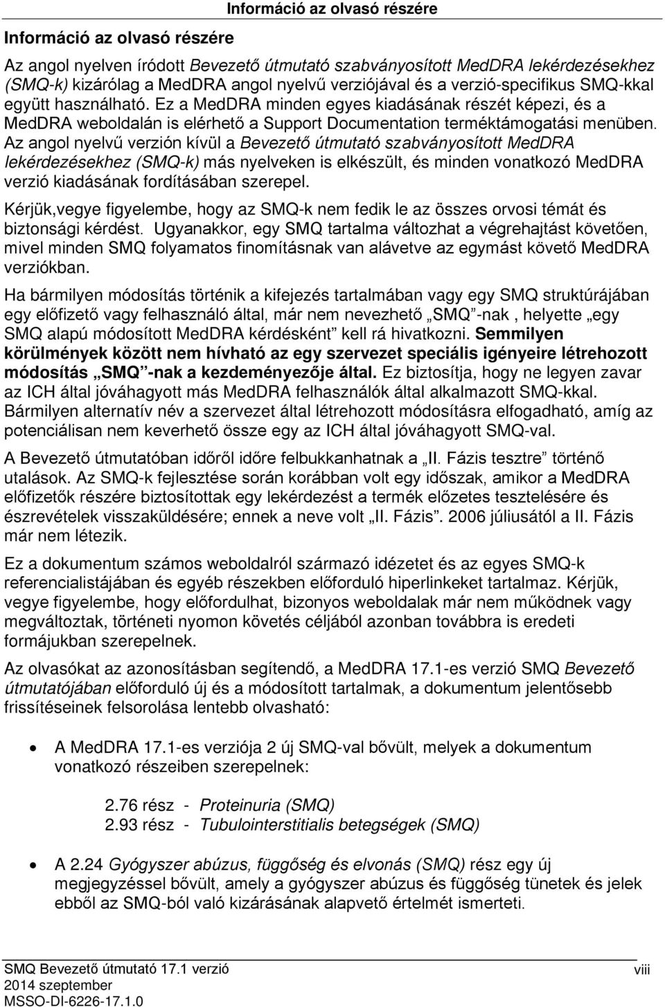 Az angol nyelvű verzión kívül a Bevezető útmutató szabványosított MedDRA lekérdezésekhez (SMQ-k) más nyelveken is elkészült, és minden vonatkozó MedDRA verzió kiadásának fordításában szerepel.