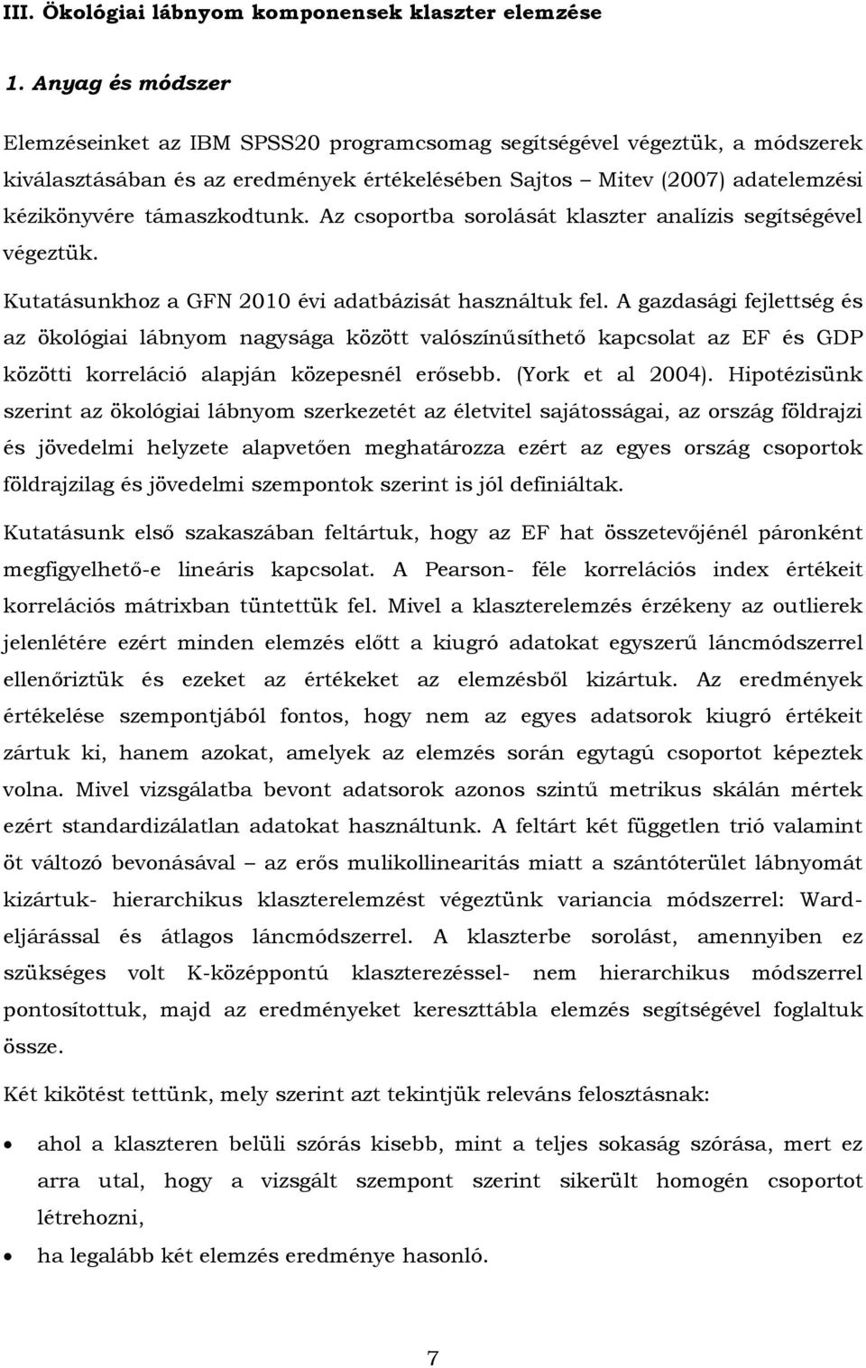 támaszkodtunk. Az csoportba sorolását klaszter analízis segítségével végeztük. Kutatásunkhoz a GFN 2010 évi adatbázisát használtuk fel.