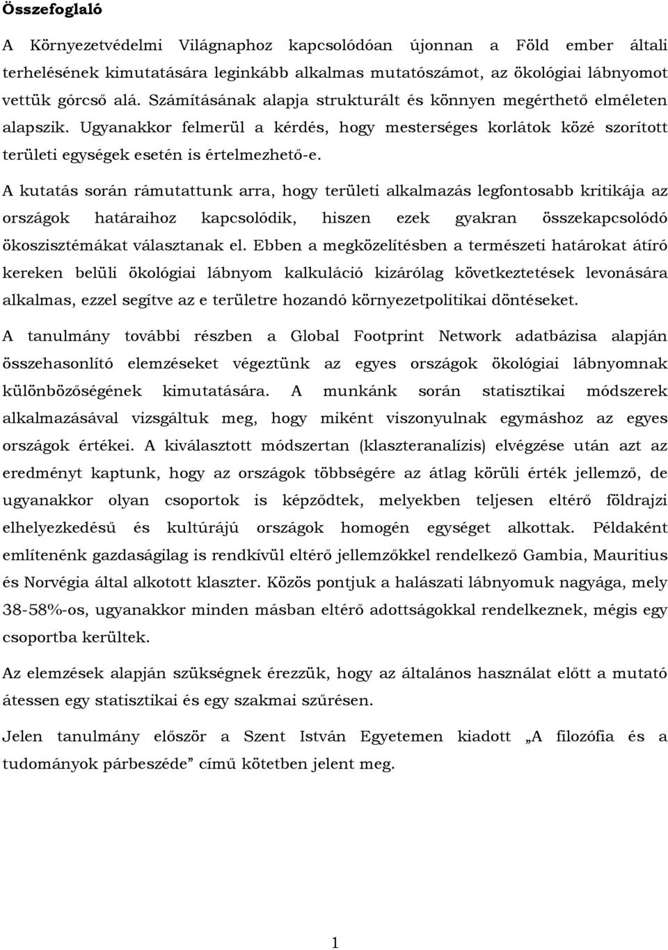 A kutatás során rámutattunk arra, hogy területi alkalmazás legfontosabb kritikája az országok határaihoz kapcsolódik, hiszen ezek gyakran összekapcsolódó ökoszisztémákat választanak el.