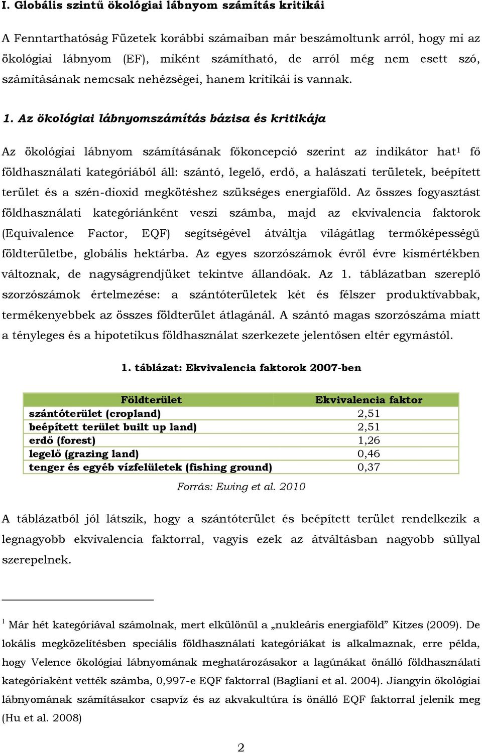 Az ökológiai lábnyomszámítás bázisa és kritikája Az ökológiai lábnyom számításának főkoncepció szerint az indikátor hat 1 fő földhasználati kategóriából áll: szántó, legelő, erdő, a halászati