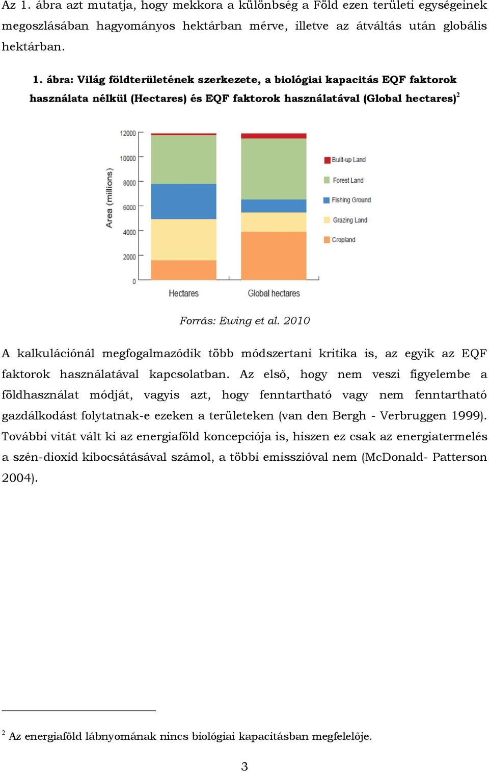 Az első, hogy nem veszi figyelembe a földhasználat módját, vagyis azt, hogy fenntartható vagy nem fenntartható gazdálkodást folytatnak-e ezeken a területeken (van den Bergh - Verbruggen 1999).