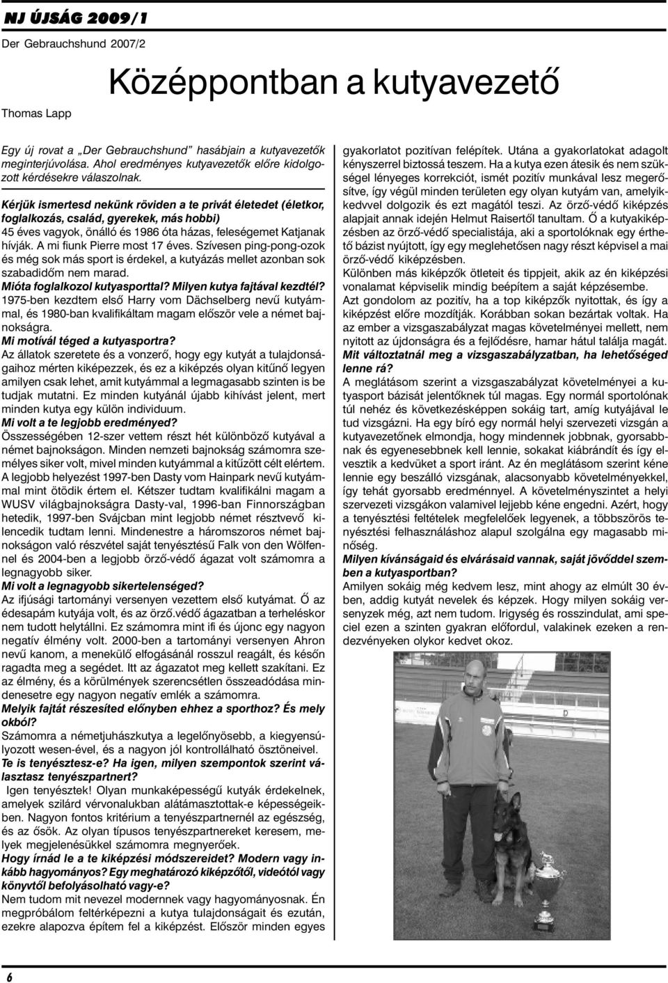 Kérjük ismertesd nekünk röviden a te privát életedet (életkor, foglalkozás, család, gyerekek, más hobbi) 45 éves vagyok, önálló és 1986 óta házas, feleségemet Katjanak hívják.