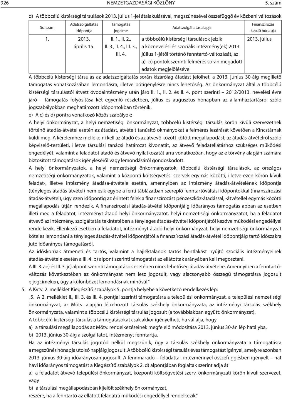 július 1-jétől történő fenntartó-változását, az a) b) pontok szerinti felmérés során megadott adatok megjelölésével Finanszírozás kezdő hónapja 2013.