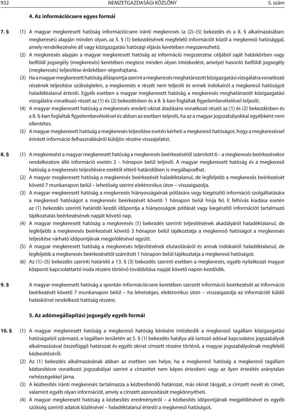 (1) bekezdésének megfelelő információt közöl a megkereső hatósággal, amely rendelkezésére áll vagy közigazgatási hatósági eljárás keretében megszerezhető.