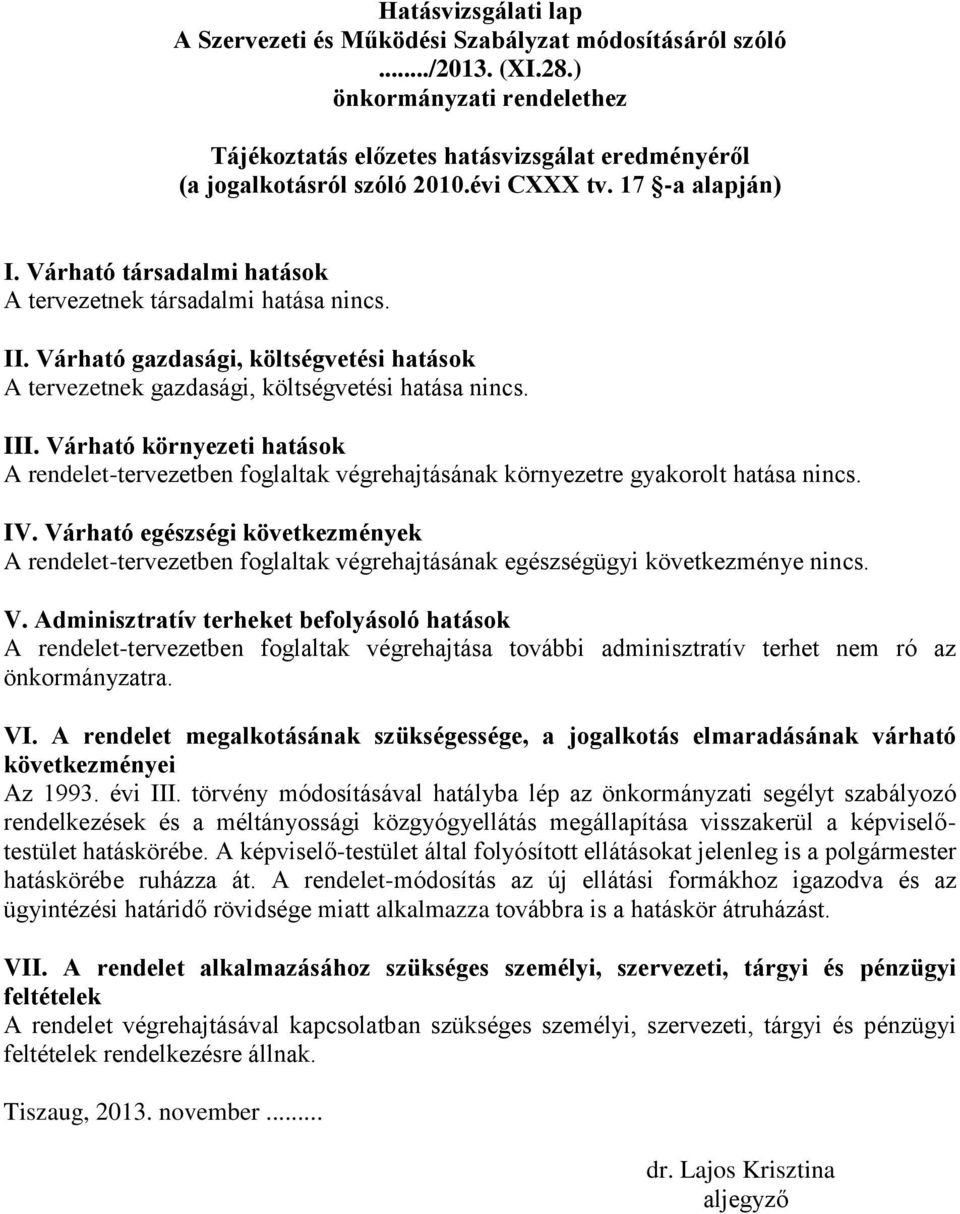 Várható környezeti hatások A rendelet-tervezetben foglaltak végrehajtásának környezetre gyakorolt hatása nincs. IV.