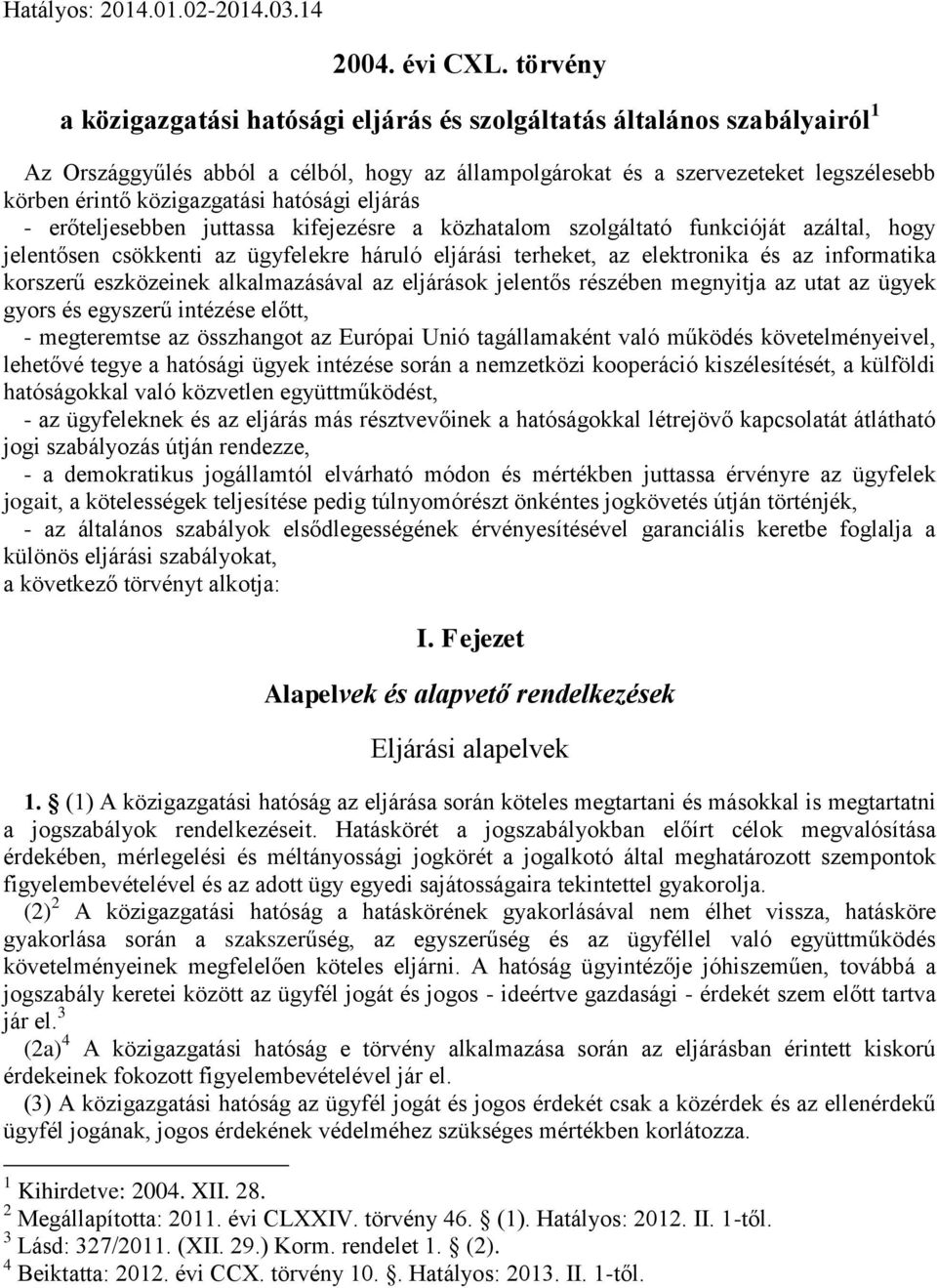 hatósági eljárás - erőteljesebben juttassa kifejezésre a közhatalom szolgáltató funkcióját azáltal, hogy jelentősen csökkenti az ügyfelekre háruló eljárási terheket, az elektronika és az informatika